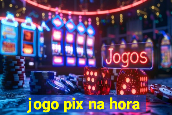 jogo pix na hora